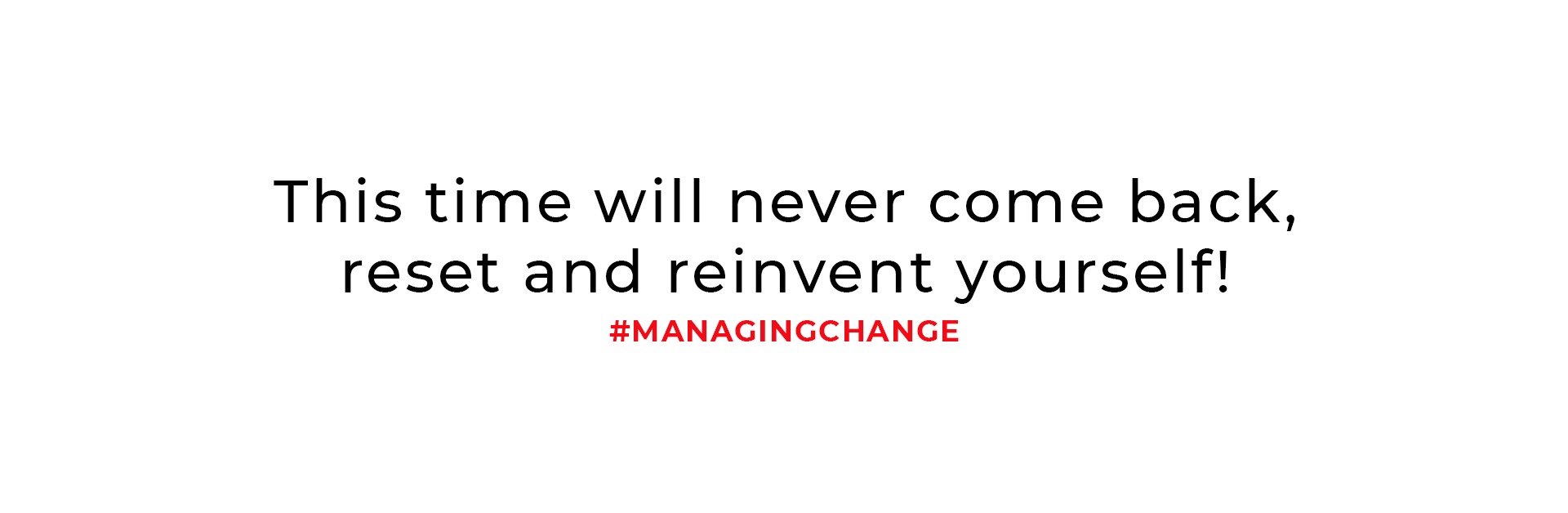 This time will never come back, reset and reinvent yourself!